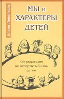 МЫ И ХАРАКТЕРЫ ДЕТЕЙ. КАК РОДИТЕЛЯМ НЕ ИСПОРТИТЬ ЖИЗНЬ ДЕТЯМ